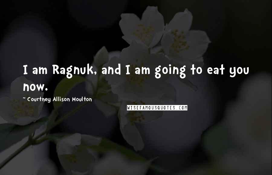 Courtney Allison Moulton Quotes: I am Ragnuk, and I am going to eat you now.