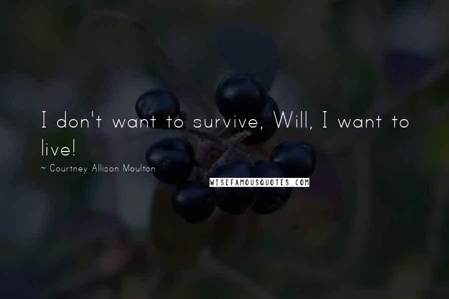 Courtney Allison Moulton Quotes: I don't want to survive, Will, I want to live!