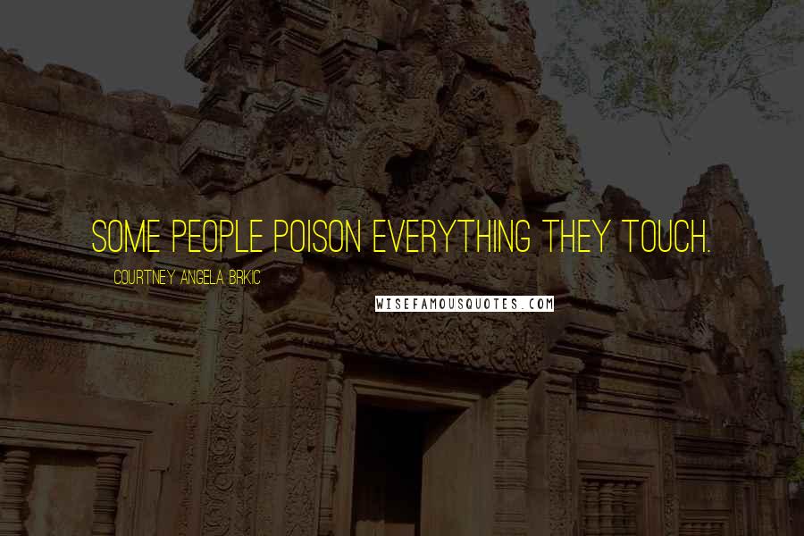 Courtney Angela Brkic Quotes: Some people poison everything they touch.