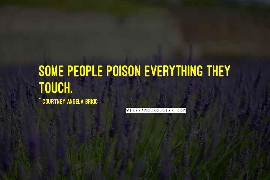 Courtney Angela Brkic Quotes: Some people poison everything they touch.