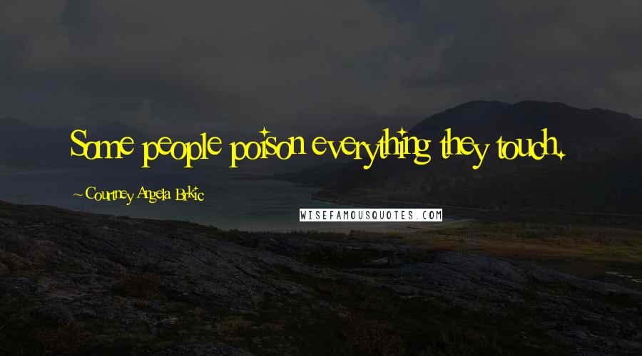 Courtney Angela Brkic Quotes: Some people poison everything they touch.