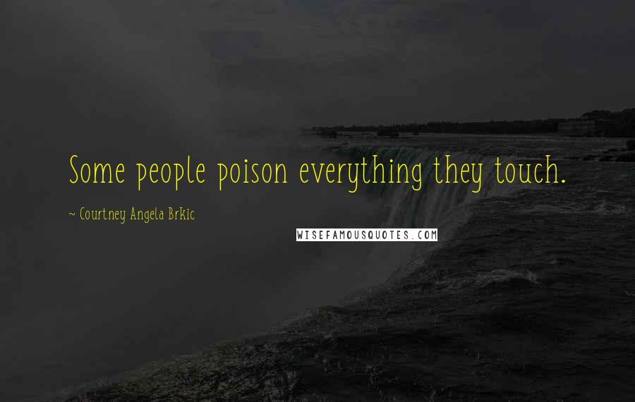 Courtney Angela Brkic Quotes: Some people poison everything they touch.