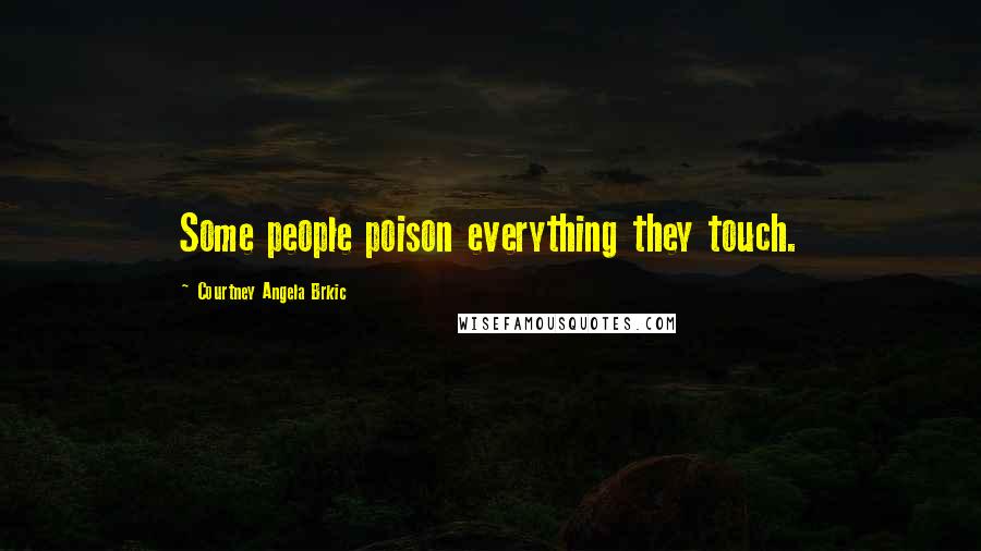 Courtney Angela Brkic Quotes: Some people poison everything they touch.