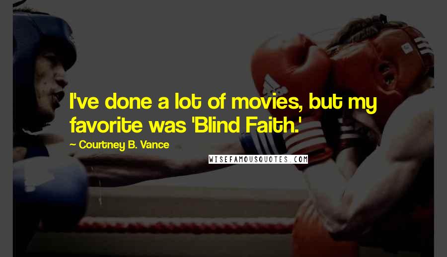 Courtney B. Vance Quotes: I've done a lot of movies, but my favorite was 'Blind Faith.'