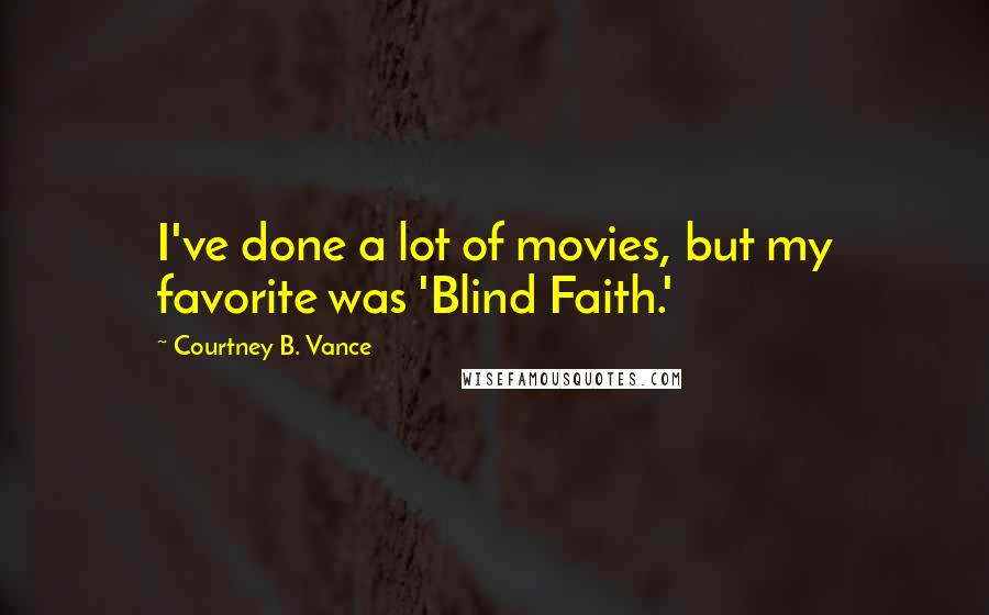 Courtney B. Vance Quotes: I've done a lot of movies, but my favorite was 'Blind Faith.'