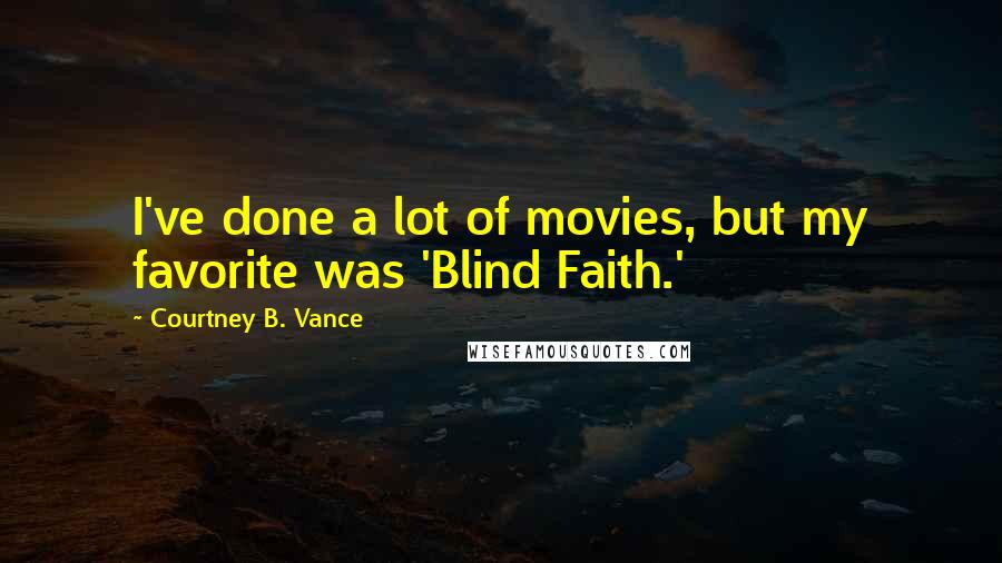 Courtney B. Vance Quotes: I've done a lot of movies, but my favorite was 'Blind Faith.'