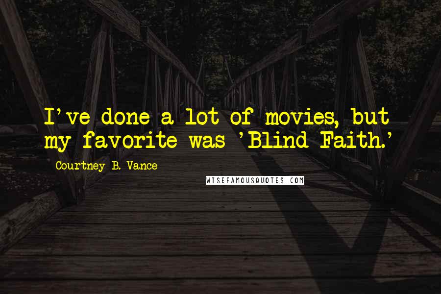 Courtney B. Vance Quotes: I've done a lot of movies, but my favorite was 'Blind Faith.'