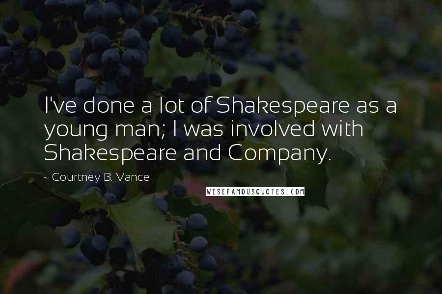 Courtney B. Vance Quotes: I've done a lot of Shakespeare as a young man; I was involved with Shakespeare and Company.