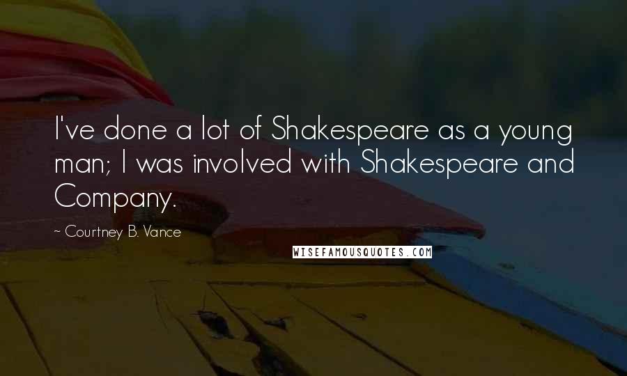 Courtney B. Vance Quotes: I've done a lot of Shakespeare as a young man; I was involved with Shakespeare and Company.