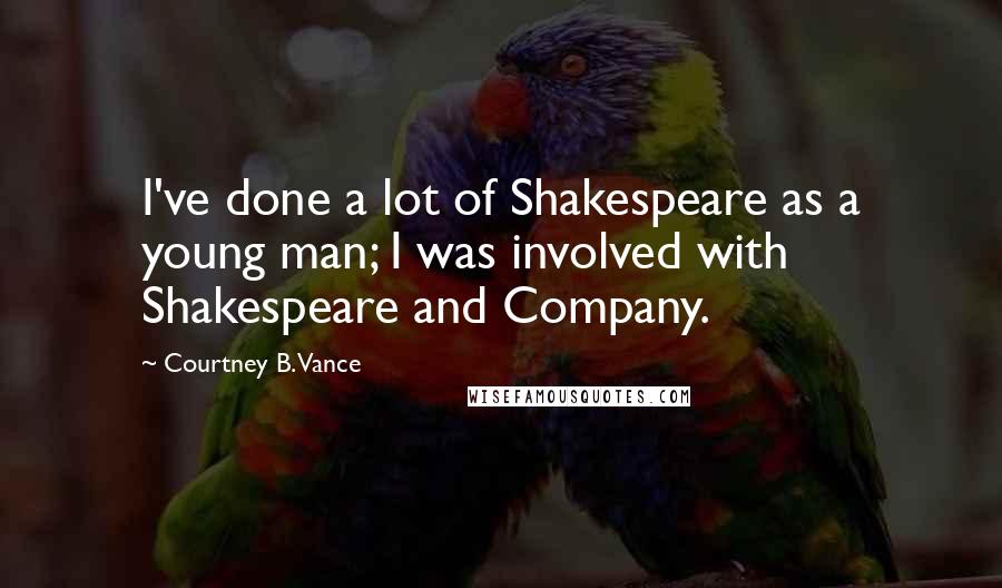 Courtney B. Vance Quotes: I've done a lot of Shakespeare as a young man; I was involved with Shakespeare and Company.