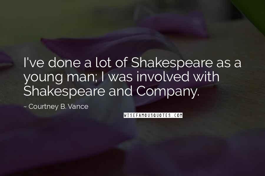 Courtney B. Vance Quotes: I've done a lot of Shakespeare as a young man; I was involved with Shakespeare and Company.