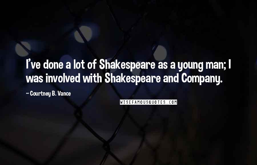 Courtney B. Vance Quotes: I've done a lot of Shakespeare as a young man; I was involved with Shakespeare and Company.