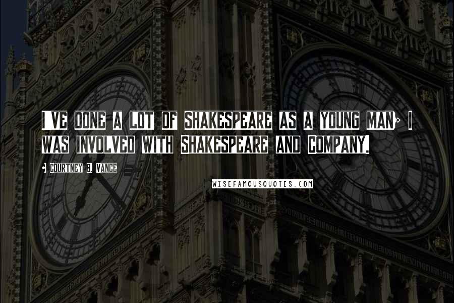 Courtney B. Vance Quotes: I've done a lot of Shakespeare as a young man; I was involved with Shakespeare and Company.