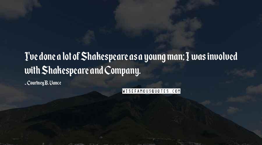 Courtney B. Vance Quotes: I've done a lot of Shakespeare as a young man; I was involved with Shakespeare and Company.