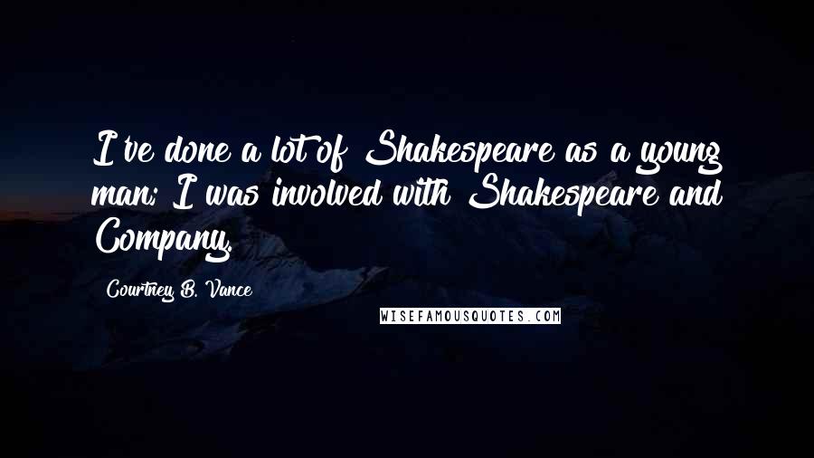 Courtney B. Vance Quotes: I've done a lot of Shakespeare as a young man; I was involved with Shakespeare and Company.