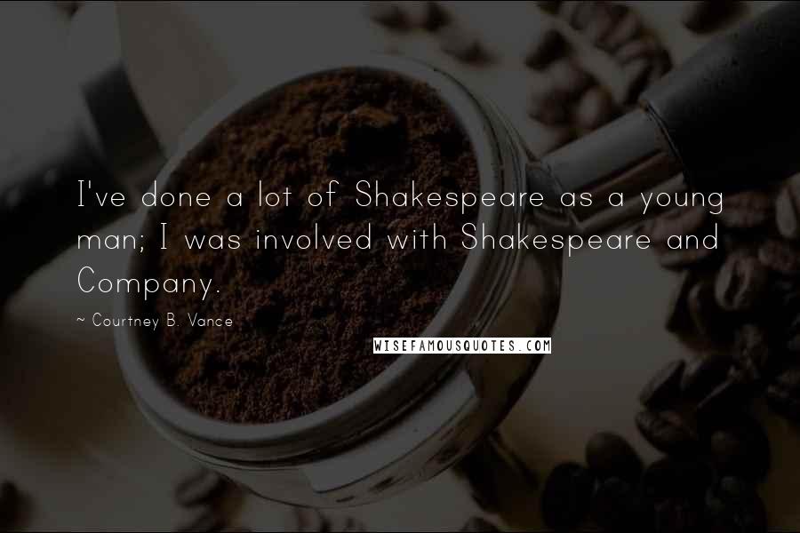 Courtney B. Vance Quotes: I've done a lot of Shakespeare as a young man; I was involved with Shakespeare and Company.