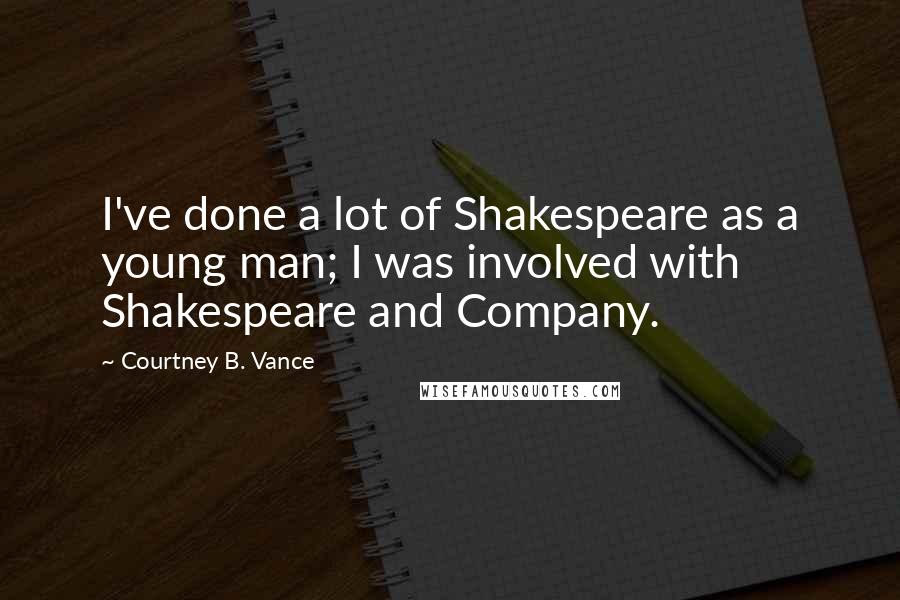 Courtney B. Vance Quotes: I've done a lot of Shakespeare as a young man; I was involved with Shakespeare and Company.