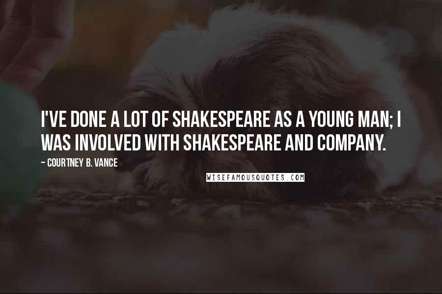 Courtney B. Vance Quotes: I've done a lot of Shakespeare as a young man; I was involved with Shakespeare and Company.