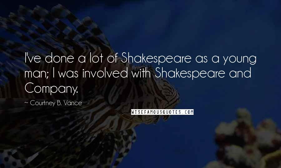 Courtney B. Vance Quotes: I've done a lot of Shakespeare as a young man; I was involved with Shakespeare and Company.