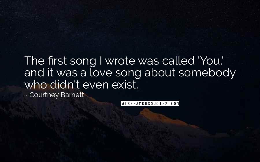 Courtney Barnett Quotes: The first song I wrote was called 'You,' and it was a love song about somebody who didn't even exist.
