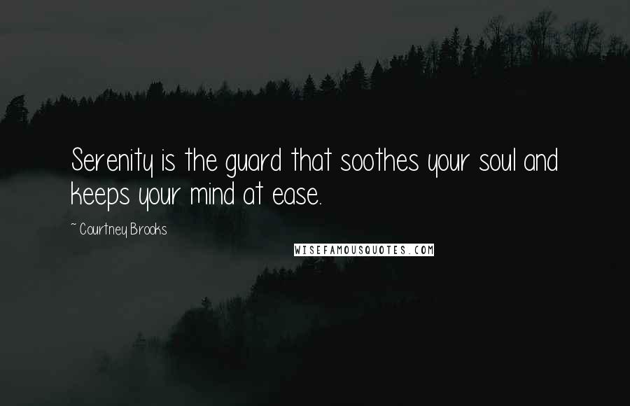 Courtney Brooks Quotes: Serenity is the guard that soothes your soul and keeps your mind at ease.