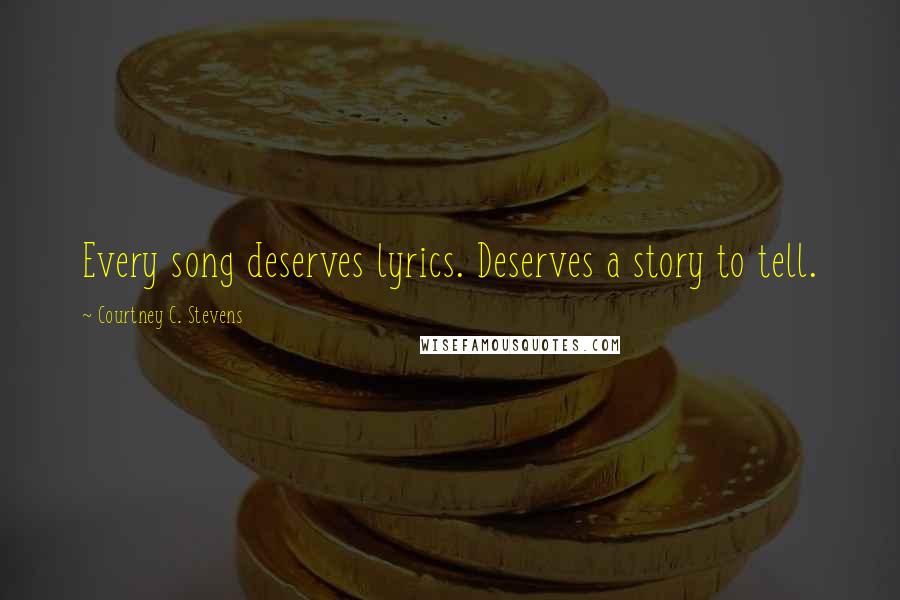 Courtney C. Stevens Quotes: Every song deserves lyrics. Deserves a story to tell.