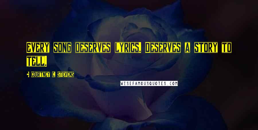 Courtney C. Stevens Quotes: Every song deserves lyrics. Deserves a story to tell.