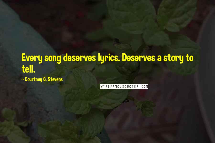 Courtney C. Stevens Quotes: Every song deserves lyrics. Deserves a story to tell.