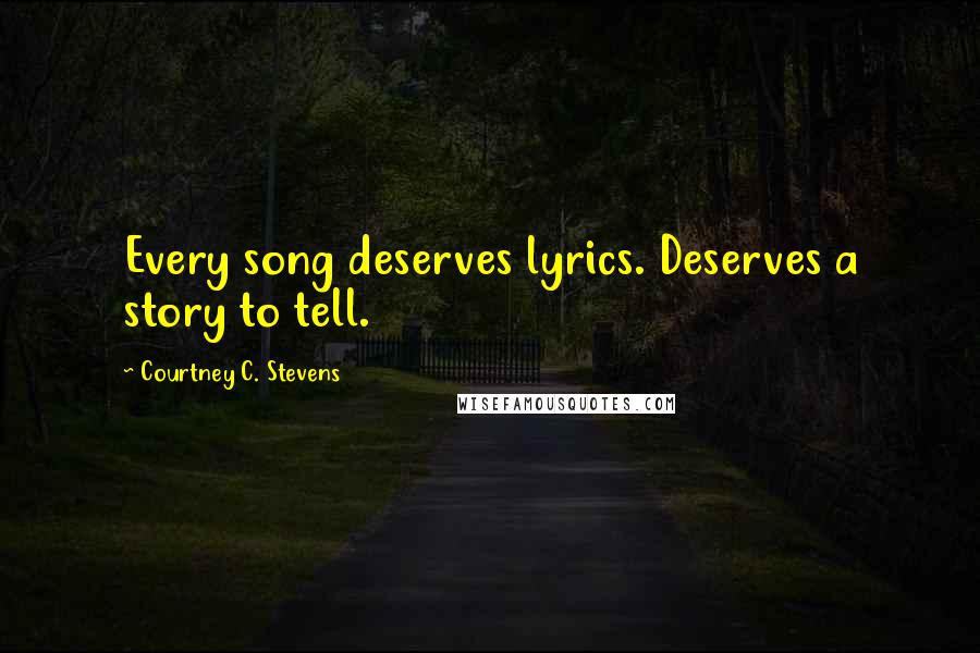 Courtney C. Stevens Quotes: Every song deserves lyrics. Deserves a story to tell.