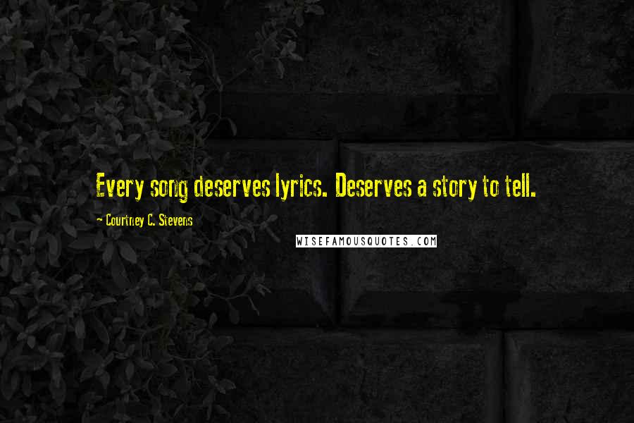 Courtney C. Stevens Quotes: Every song deserves lyrics. Deserves a story to tell.