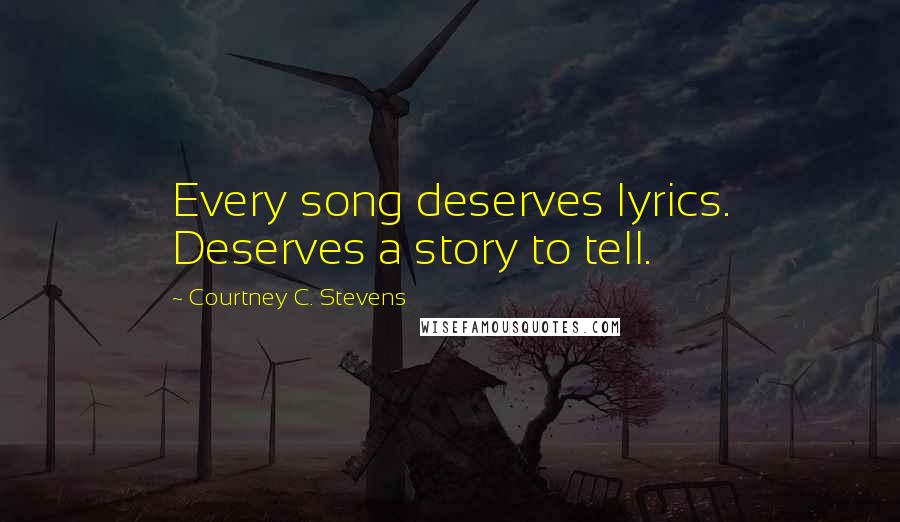 Courtney C. Stevens Quotes: Every song deserves lyrics. Deserves a story to tell.