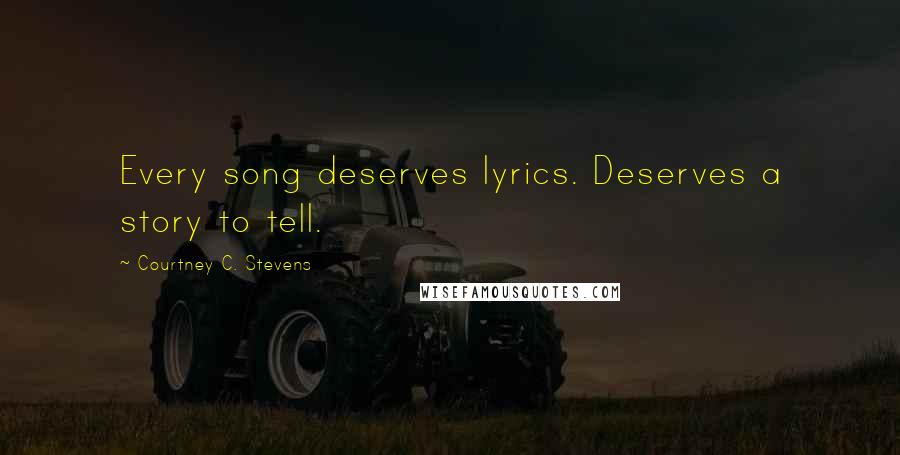 Courtney C. Stevens Quotes: Every song deserves lyrics. Deserves a story to tell.