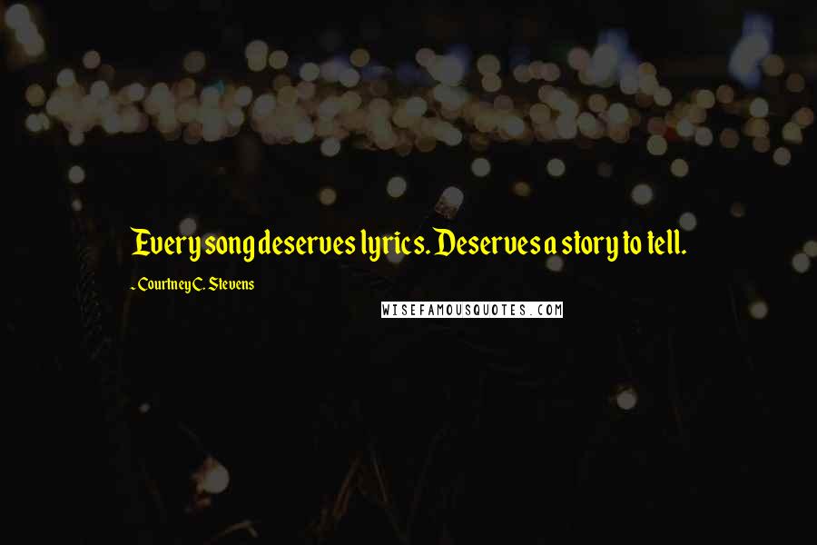 Courtney C. Stevens Quotes: Every song deserves lyrics. Deserves a story to tell.