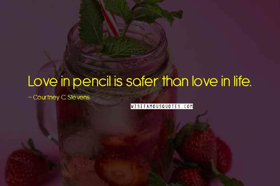 Courtney C. Stevens Quotes: Love in pencil is safer than love in life.