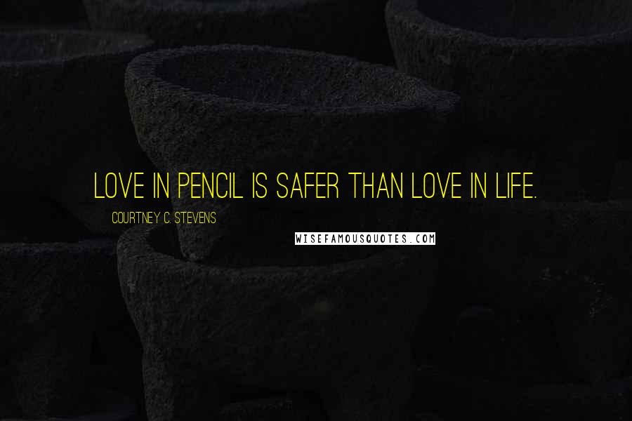 Courtney C. Stevens Quotes: Love in pencil is safer than love in life.