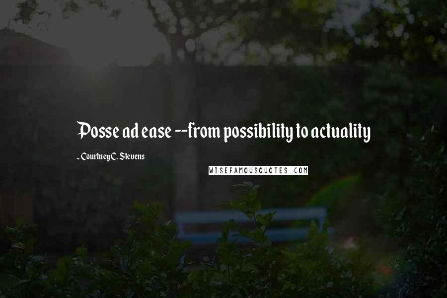 Courtney C. Stevens Quotes: Posse ad ease --from possibility to actuality