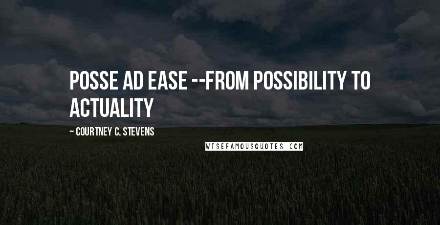 Courtney C. Stevens Quotes: Posse ad ease --from possibility to actuality