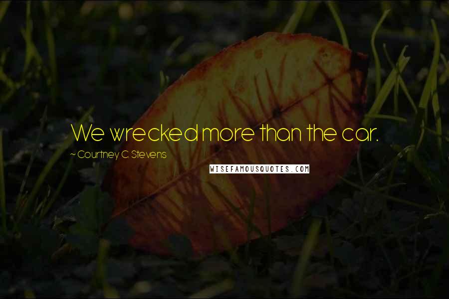 Courtney C. Stevens Quotes: We wrecked more than the car.