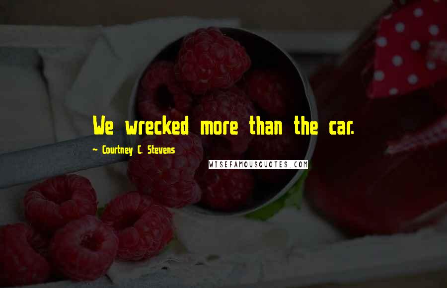 Courtney C. Stevens Quotes: We wrecked more than the car.