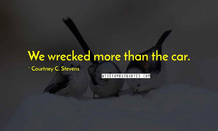 Courtney C. Stevens Quotes: We wrecked more than the car.
