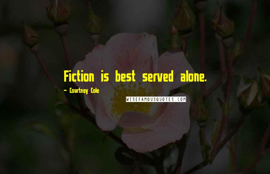 Courtney Cole Quotes: Fiction is best served alone.