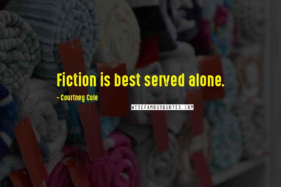 Courtney Cole Quotes: Fiction is best served alone.