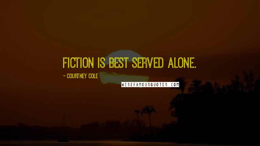 Courtney Cole Quotes: Fiction is best served alone.