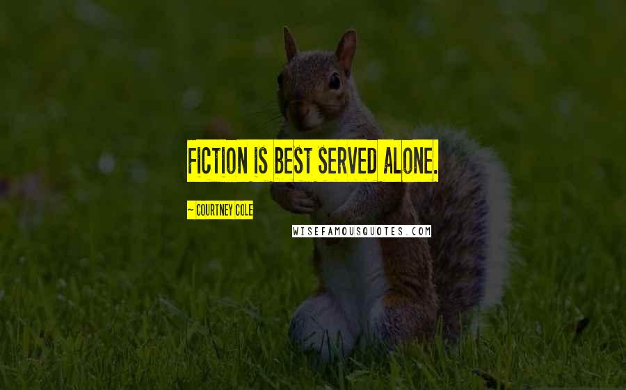 Courtney Cole Quotes: Fiction is best served alone.