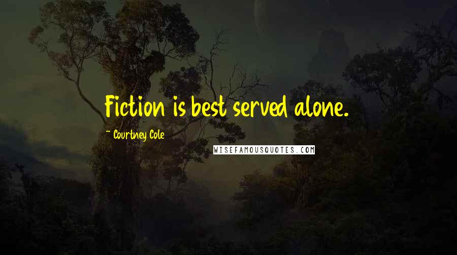 Courtney Cole Quotes: Fiction is best served alone.