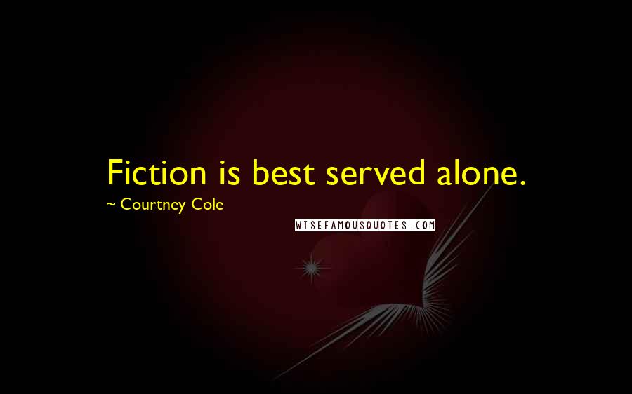 Courtney Cole Quotes: Fiction is best served alone.