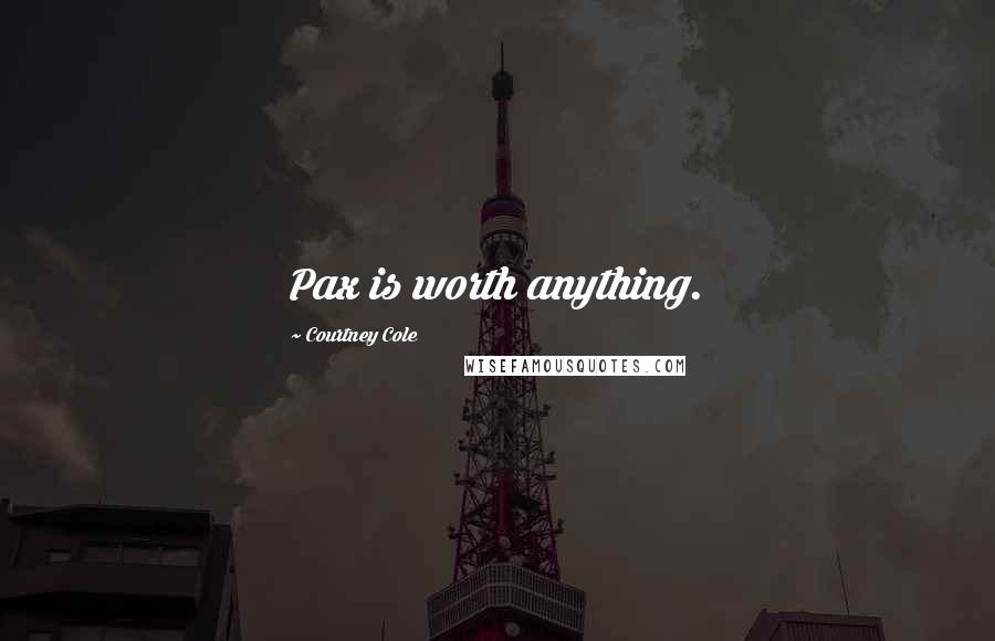 Courtney Cole Quotes: Pax is worth anything.