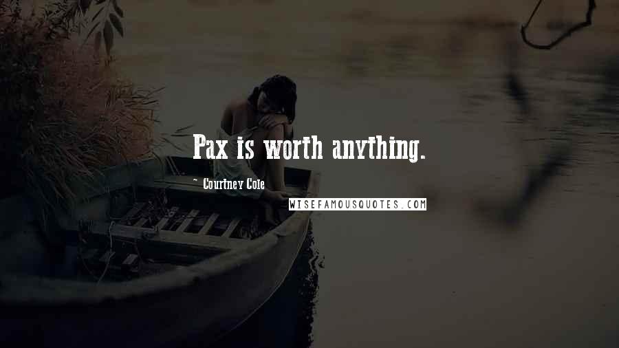 Courtney Cole Quotes: Pax is worth anything.