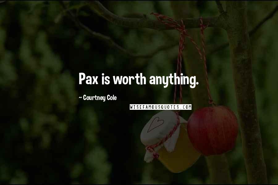 Courtney Cole Quotes: Pax is worth anything.