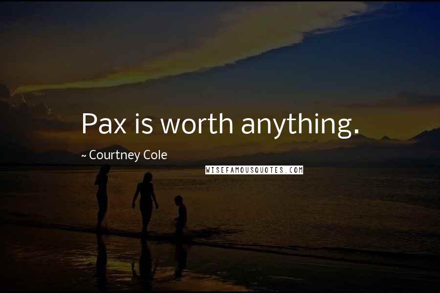 Courtney Cole Quotes: Pax is worth anything.